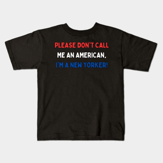 Please don't call me an American, I'm a New Yorker! Kids T-Shirt by Dream Station